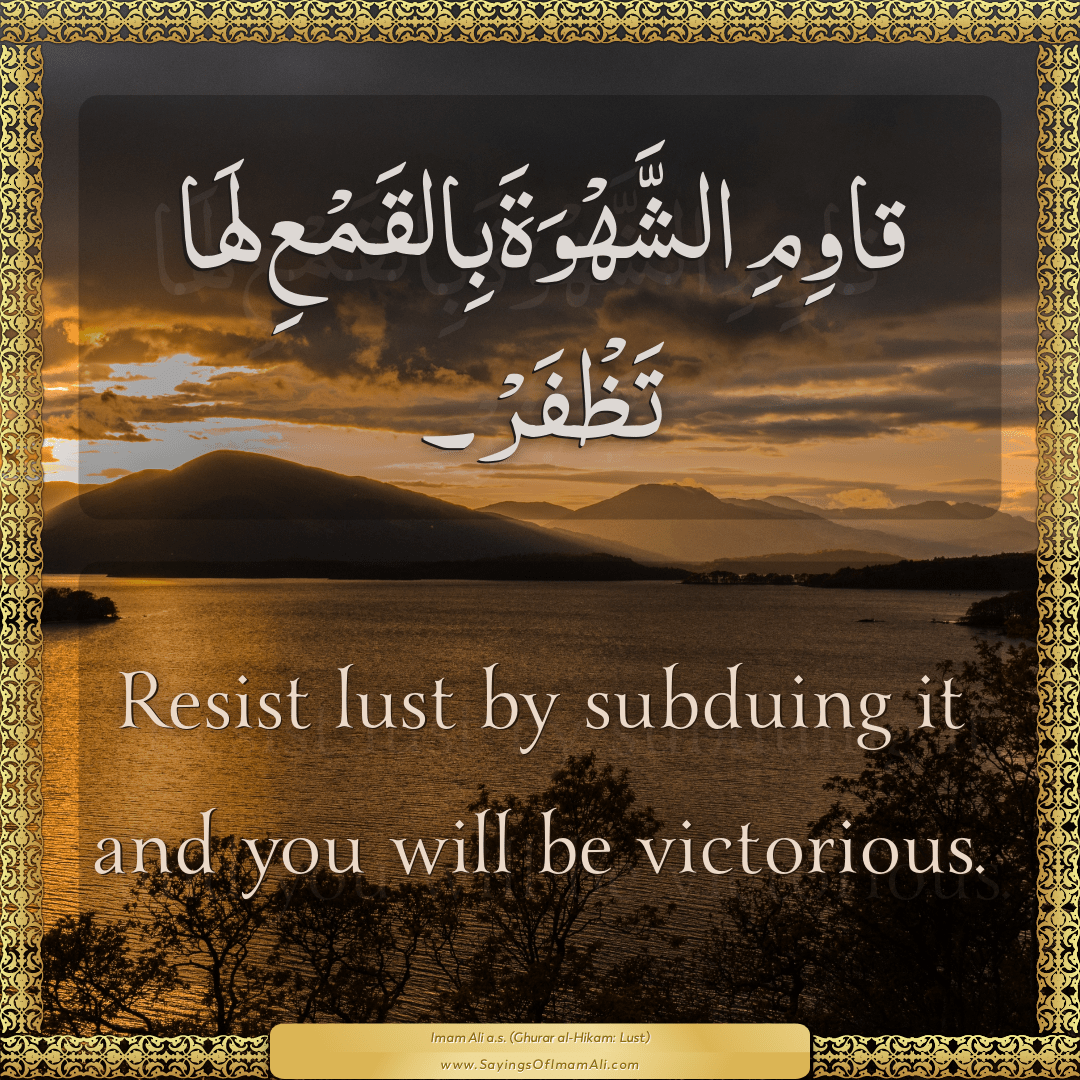Resist lust by subduing it and you will be victorious.